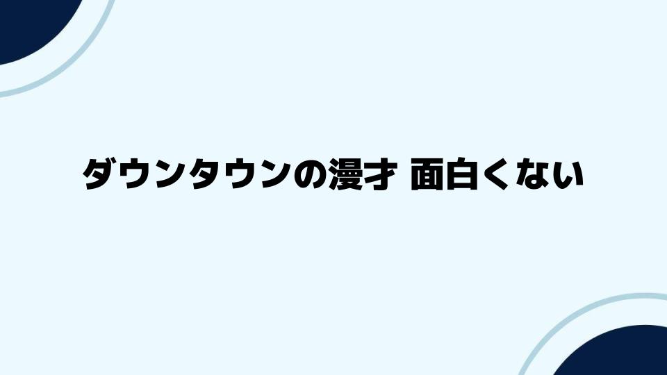 ダウンタウンの漫才が面白くないと感じる背景